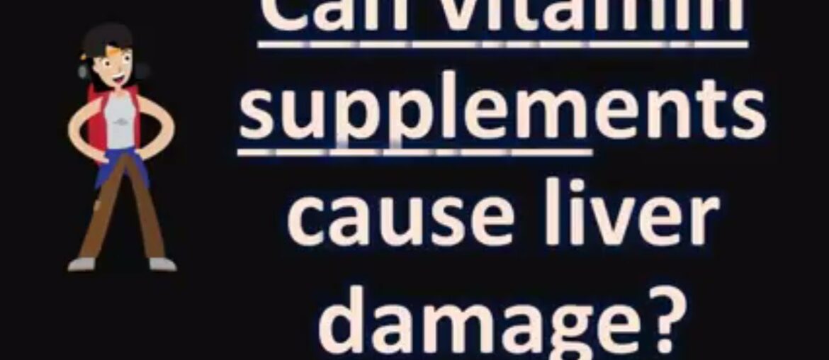 Can vitamin supplements cause liver damage ?