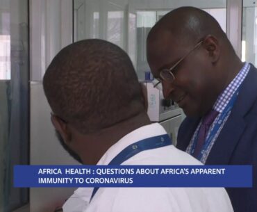 AFRICA HEALTH : QUESTIONS ABOUT AFRICA’S APPARENT IMMUNITY TO CORONAVIRUS