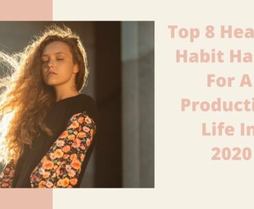 Top 8 healthy Habit Hacks For A Productive Life In 2020