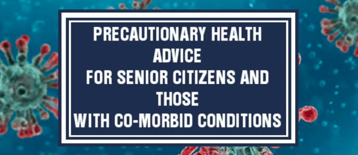 PRECAUTIONARY  HEALTH ADVICE FOR SENIOR CITIZENS AND THOSE WITH MORBID CONDITIONS .