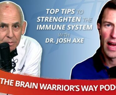Top Tips to Strengthen the Immune System, with Dr. Josh Axe - The Brain Warrior's Way Podcast