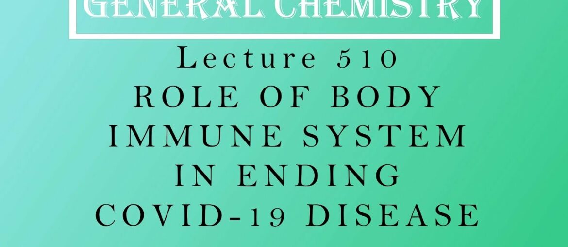 Coronavirus Lecture 510 - ROLE OF BODY IMMUNE SYSTEM IN ENDING COVID-19 DISEASE-I