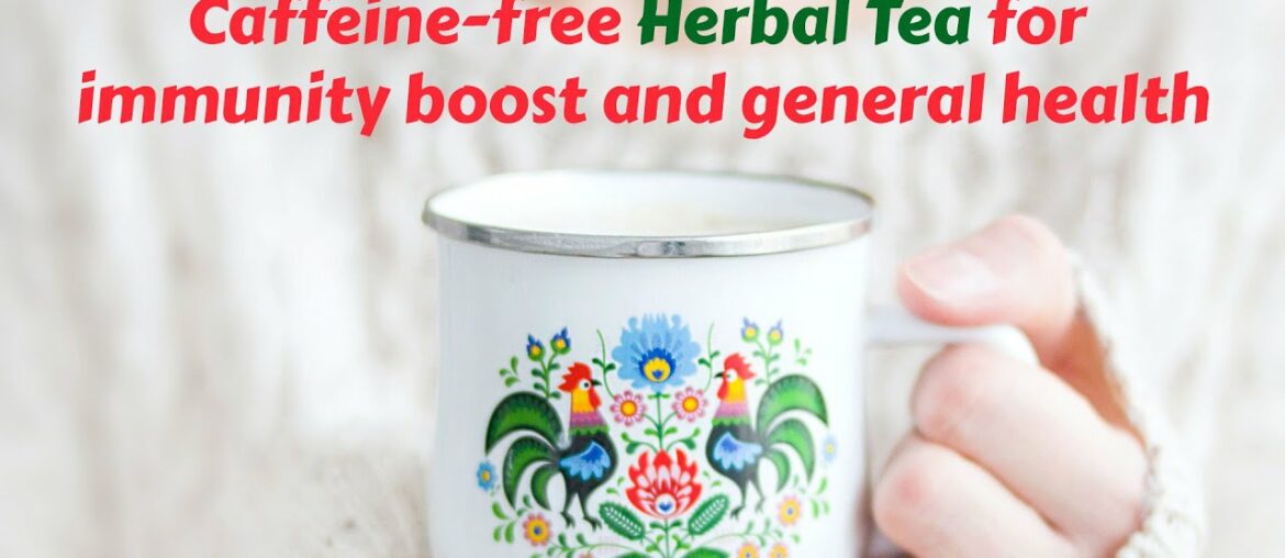 Caffeine-free Herbal Tea for immunity boost and general health - Easy recipe
