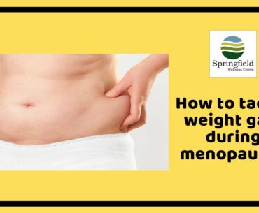 How to tackle weight gain during menopause? Menopause and Weight Gain