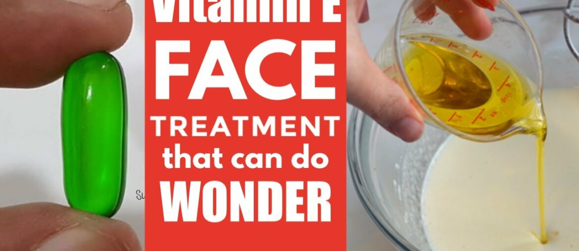 Vitamin E Face Treatment For Amazing Results