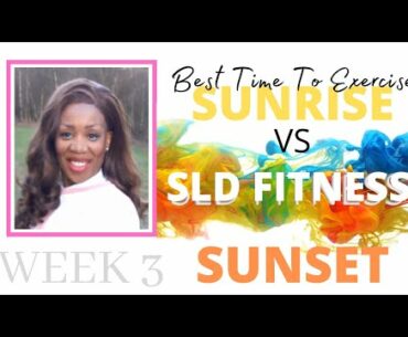 BEST TIME TO EXERCISE SUNRISE VS SUNSET WITH SLD FITNESS WEEK 3