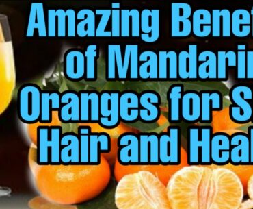 Amazing Benefits of Mandarin Oranges For Skin, Hair and Health