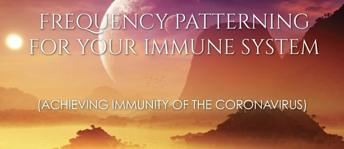 FREQUENCY PATTERNING FOR YOUR IMMUNE SYSTEM  (ACHIEVING IMMUNITY OF THE CORONAVIRUS)