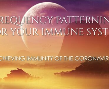 FREQUENCY PATTERNING FOR YOUR IMMUNE SYSTEM  (ACHIEVING IMMUNITY OF THE CORONAVIRUS)