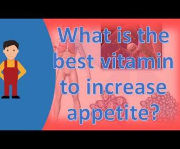 What is the best vitamin to increase appetite ? |Frequently ask Questions on Health