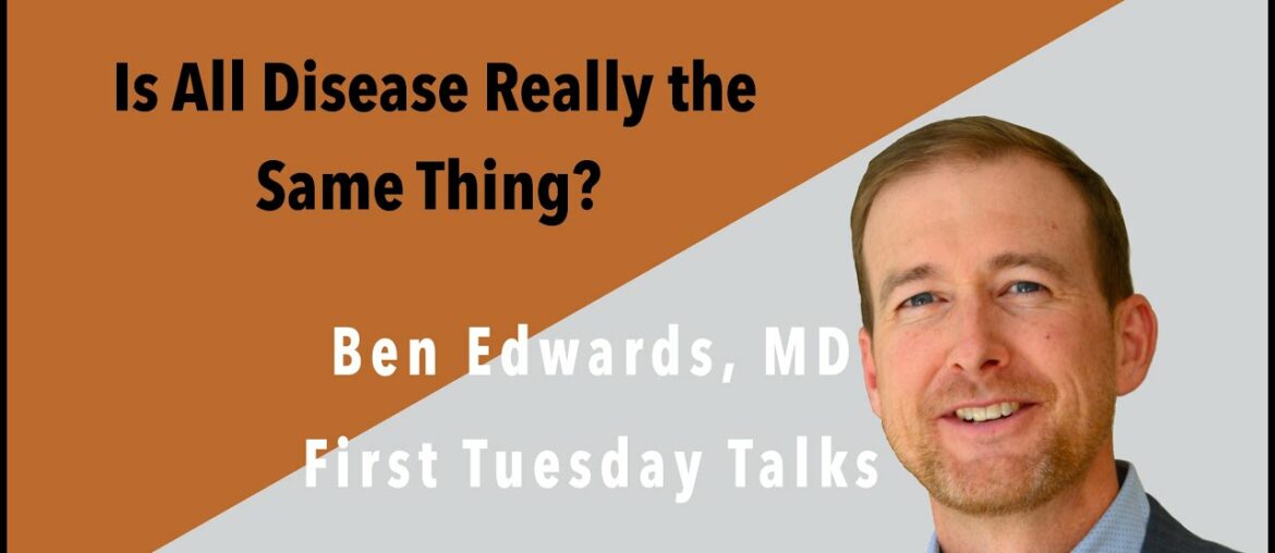 Dr  Edwards First Tuesday Talk  Is All Disease Really the Same Thing