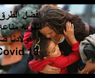 Boost Your Immune System Against COVID-19  افضل النصائح لتقويه جهازك المناعى انت واولادك ضد كورونا