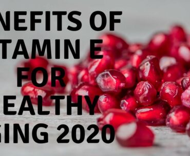 Benefits of Vitamin E for Healthy Aging 2020