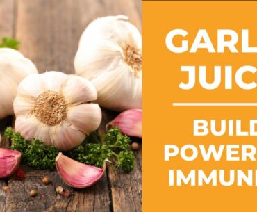 Garlic Juice - Amazing Benefits of Garlic to Build Powerful Immunity