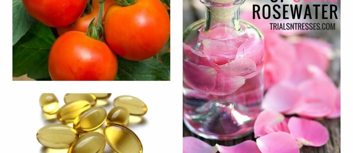 Rose water vitamin e capsules and tomato mask for beautiful skin