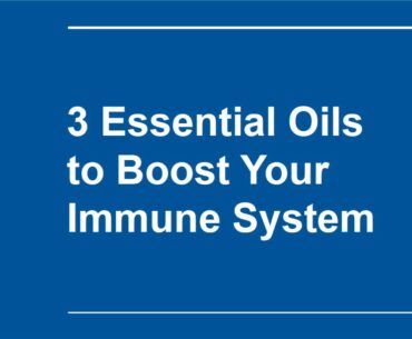 3 Essential Oils to Boost Your Immune System for 2020