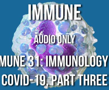 Immune 31: Immunology of COVID-19, part three