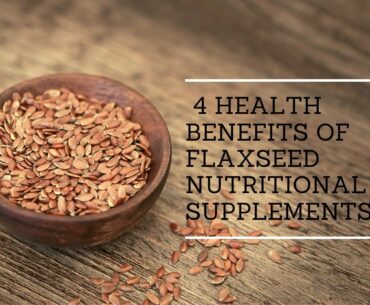 Benefits of Flax Seed - Top 4 Health Benefits of Flax Seed Nutritional Supplements
