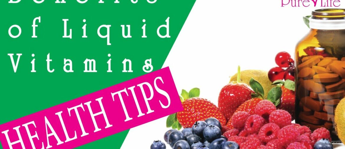 Benefits Of Liquid Vitamins -Amazing Health Benefits