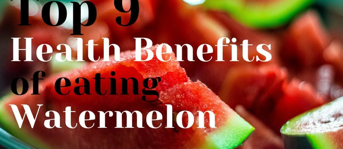 Top 9 Health Benefits of eating Watermelon