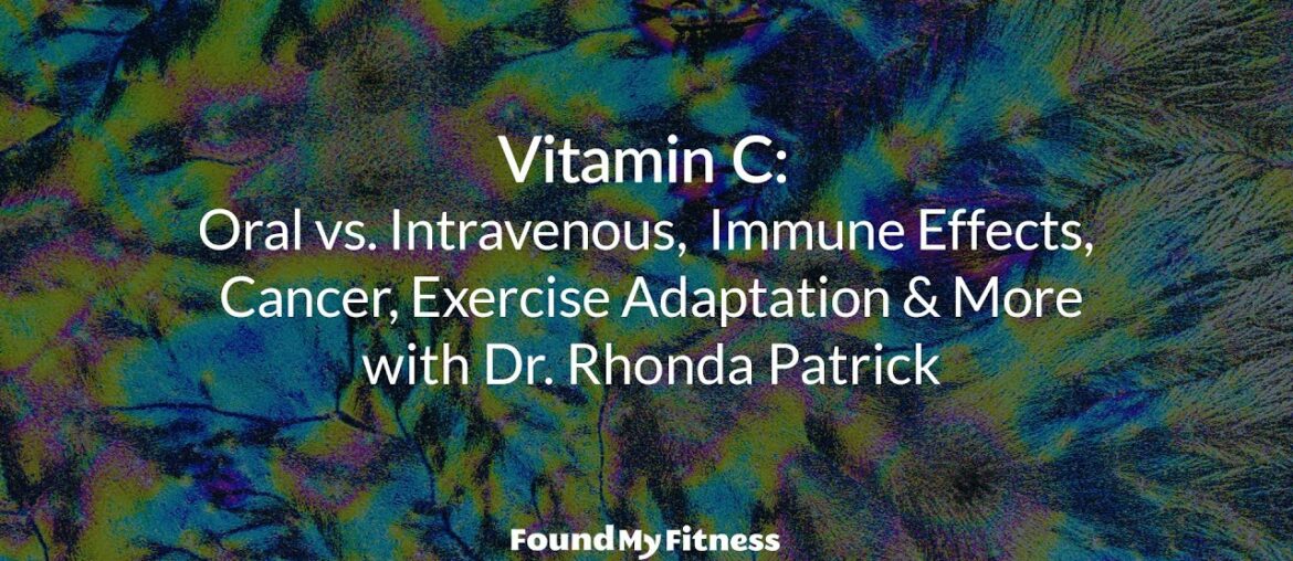 Vitamin C: Oral vs. Intravenous, Immune Effects, Cancer, Exercise Adaptation & More
