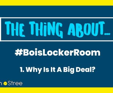 The Thing About - #BoisLockerRoom And Why Is It A Big Deal?