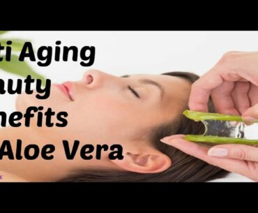 Anti Aging Beauty Benefits Of Aloe Vera