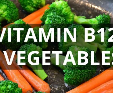 Is There Any Vitamin B12 in Vegetables? Food Containing Vitamin B12