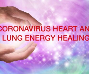 CORONAVIRUS Heart and Lung energy clearing protocol