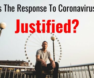 Is The Response To Coronavirus Justified?