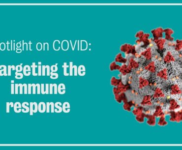 Spotlight on COVID: Targeting the immune response