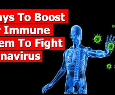 Coronavirus : 5 Ways To Boost Your Immune System To Fight Coronavirus (Covid-19)
