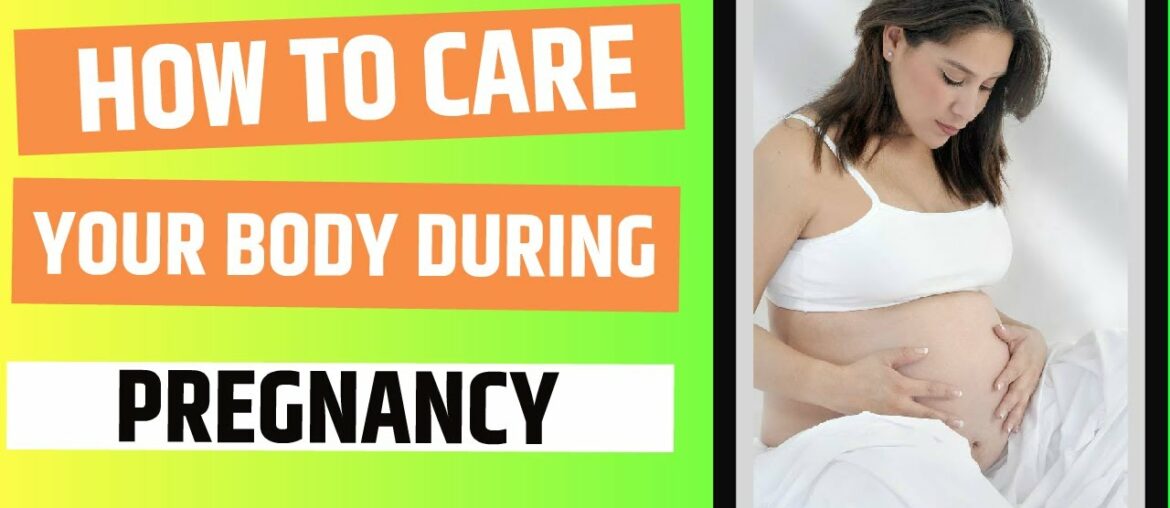 How To Care For Your Body During Pregnancy