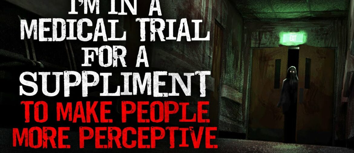 "I'm in a medical trial for a supplement to make people more perceptive" Creepypasta