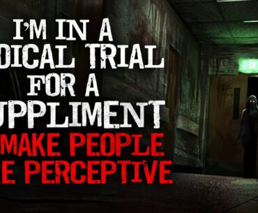 "I'm in a medical trial for a supplement to make people more perceptive" Creepypasta