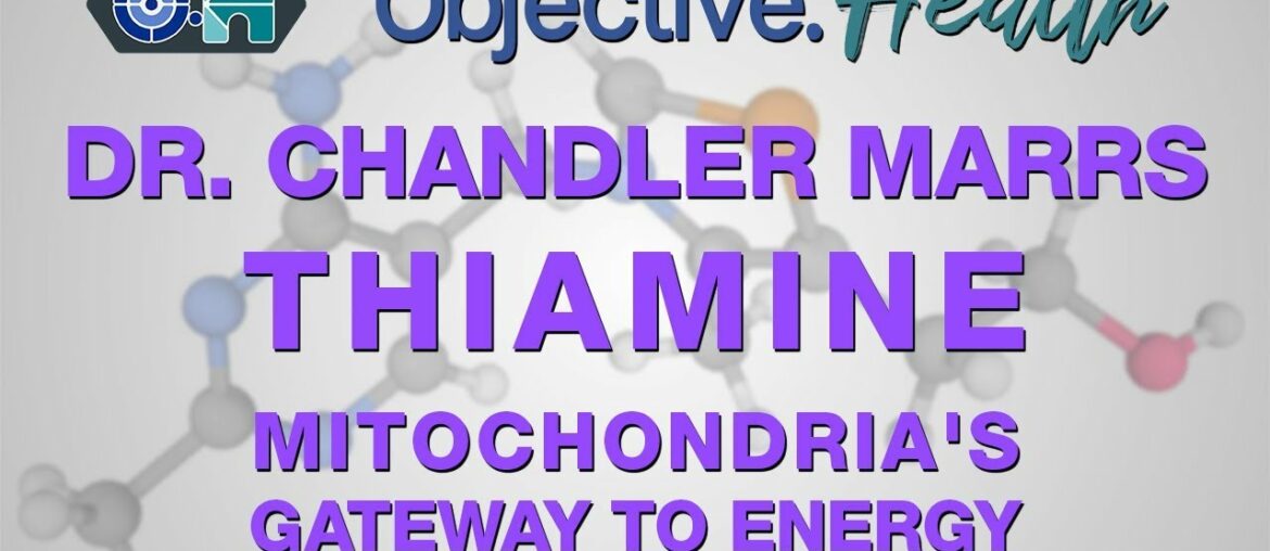 Dr. Chandler Marrs on Vitamin B1 (Thiamine) - Mitochondria's Gateway to Energy