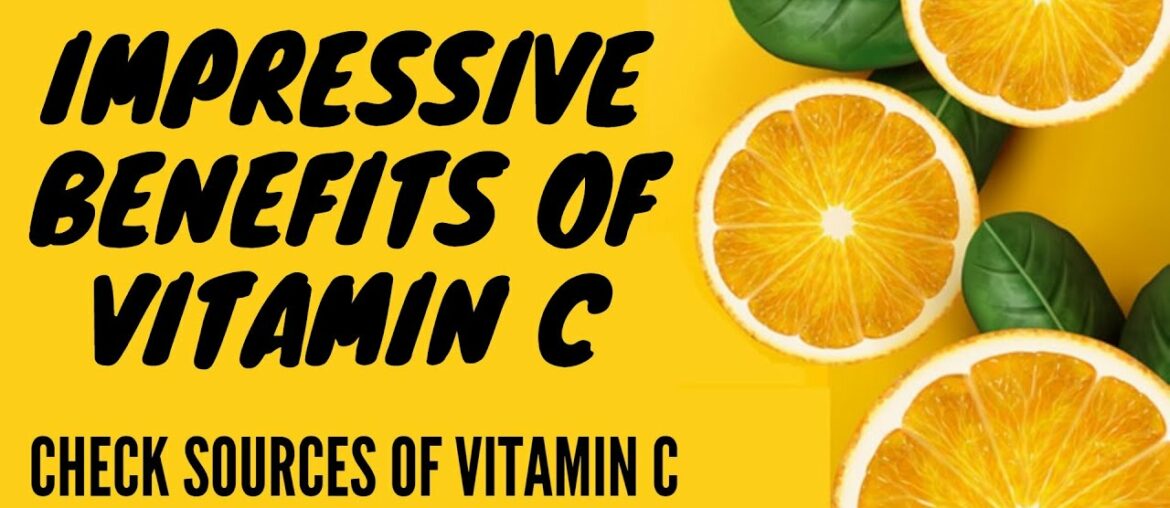 VITAMIN C: Impressive Benefits of Vitamin C and its Sources