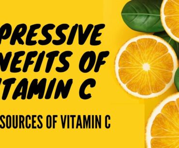 VITAMIN C: Impressive Benefits of Vitamin C and its Sources