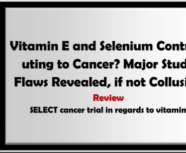 Vitamin E and Selenium Contributing to Cancer? Major Study Flaws Revealed, if not Collusion
