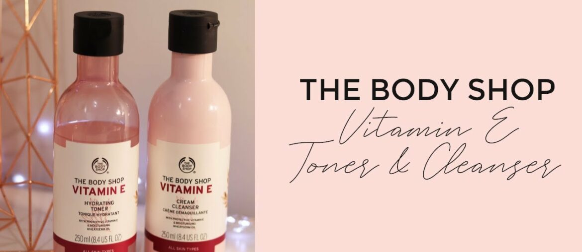 The Body Shop Vitamin E Cleanser And Toner Review | Yasmin xo