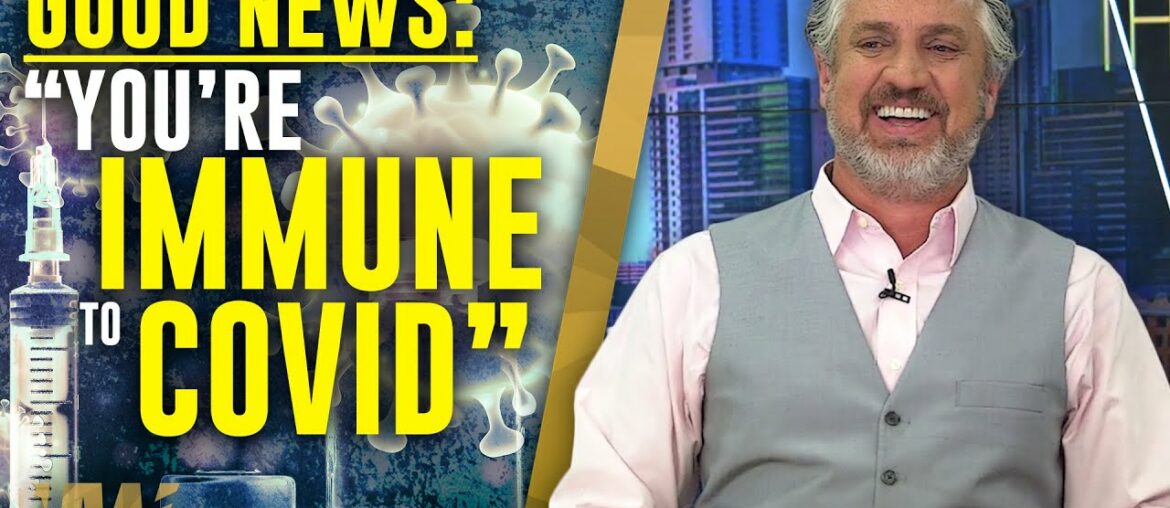 GOOD NEWS: “YOU’RE IMMUNE TO COVID”