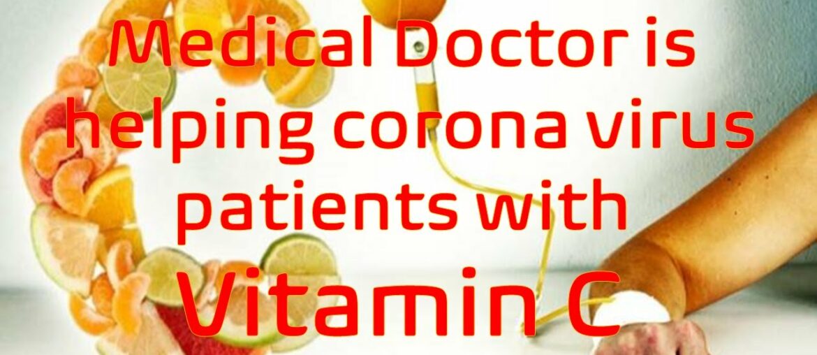 Medical Doctors are helping corona virus patients with high dosage Vitamin C Supplement