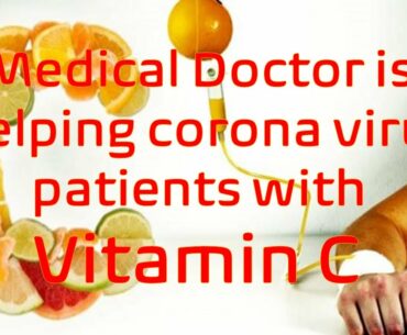 Medical Doctors are helping corona virus patients with high dosage Vitamin C Supplement