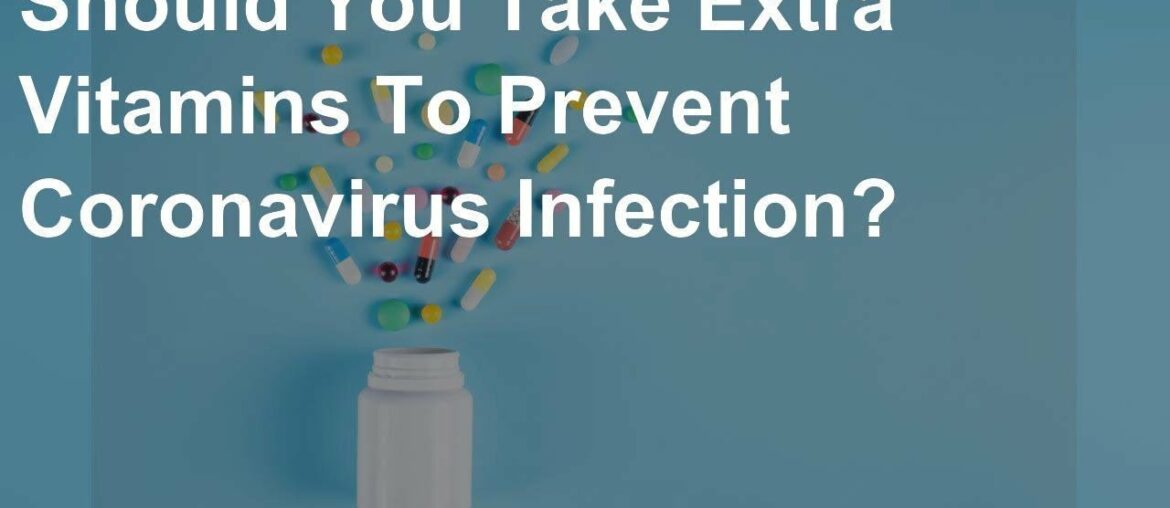 Should You Take Extra Vitamins To Prevent Coronavirus Infection?