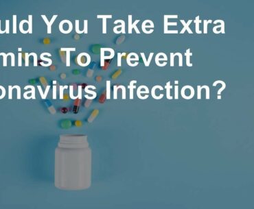 Should You Take Extra Vitamins To Prevent Coronavirus Infection?