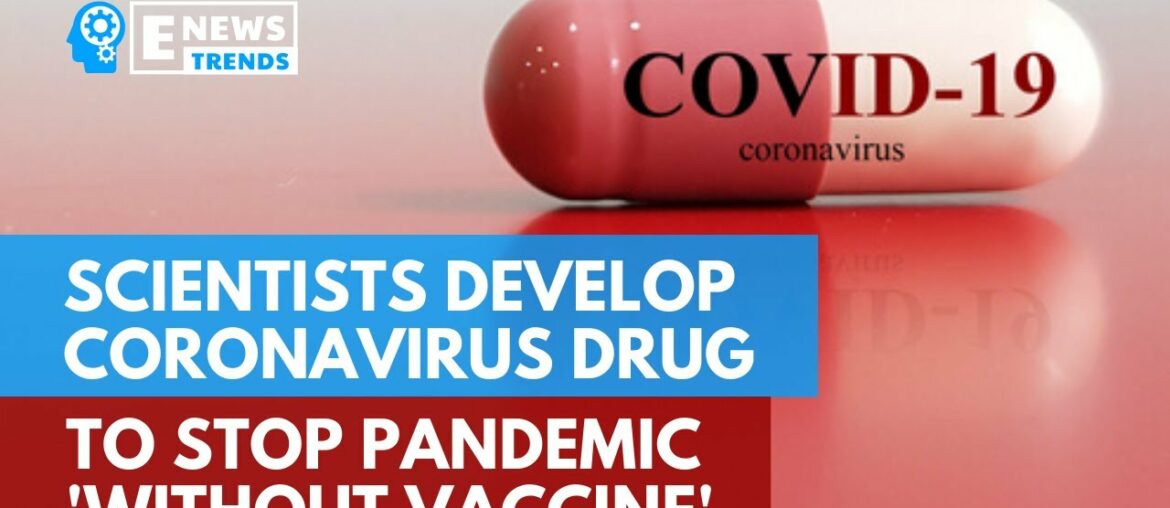Scientists Develop Coronavirus Drug To Stop Pandemic “Without Vaccine”