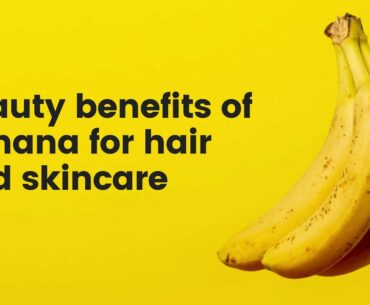 Beauty Benefits of Banana for Hair and Skin - Health Wizard