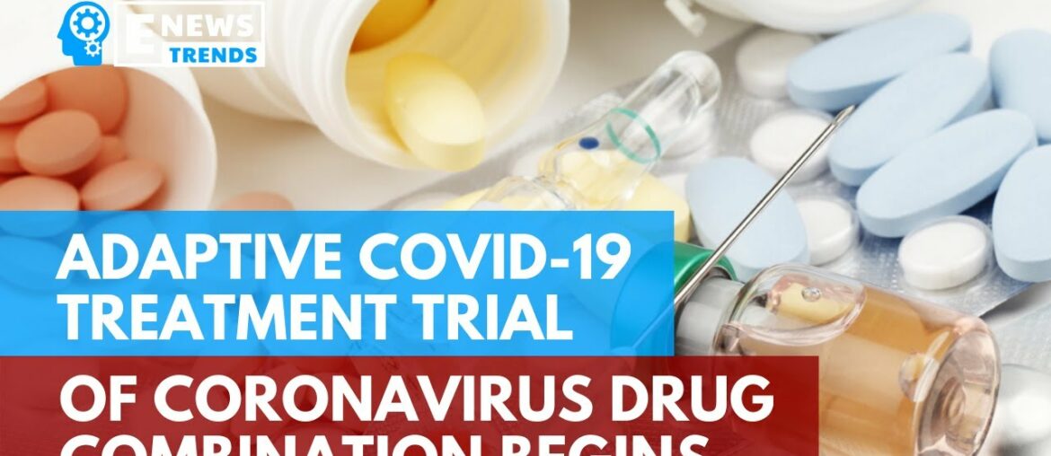 Adaptive COVID-19 Treatment Trial Of Coronavirus Drug Combination Begins