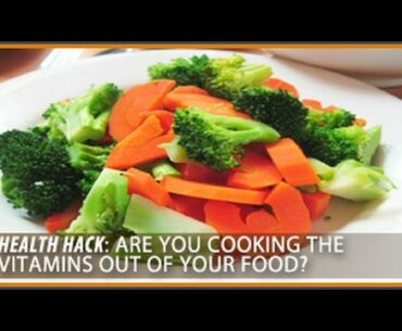 Are you cooking the vitamins out of your food? Health Hacks- Thomas DeLauer