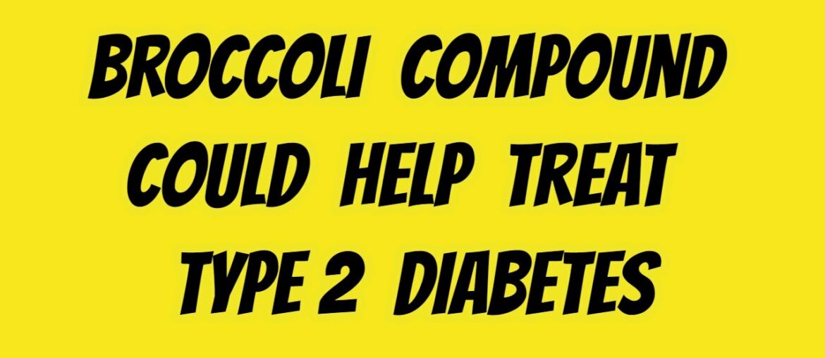 Broccoli Compound Could Help Treat Type 2 Diabetes | Health & Fitness Good